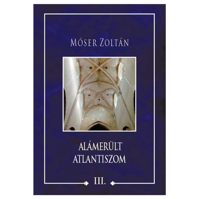 Móser Zoltán: Alámerült Atlantiszom III.